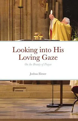 E-Book (epub) Looking into His Loving Gaze: On the Beauty of Prayer von Joshua Elzner