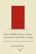 E-Book (epub) How I Walked Into a Story and Came Out With a Song: A Journey Into the Invention of Music From Words von Richard Philip