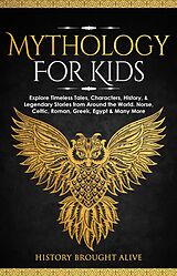 E-Book (epub) Mythology for Kids: Explore Timeless Tales, Characters, History, & Legendary Stories from Around the World. Norse, Celtic, Roman, Greek, Egypt & Many More von History Brought Alive