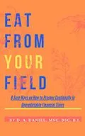 E-Book (epub) EAT FROM YOUR FIELD: 8 Sure Ways on How to Prosper Continually in Unpredictable Financial Times von D. A. Daniel