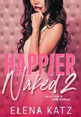 E-Book (epub) Happier Naked 2: An Erotic Story of Sexual Shenanigans von Elena Katz