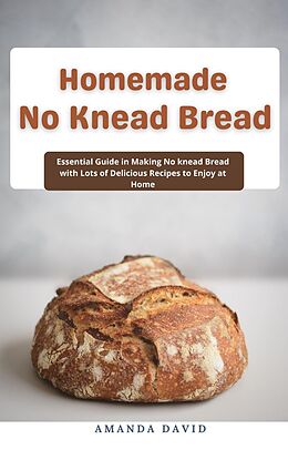 eBook (epub) Homemade No Knead Bread : Essential Guide in Making No knead Bread with Lots of Delicious Recipes to Enjoy at Home de Amanda David