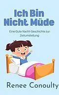 E-Book (epub) Ich Bin Nicht Müde: Eine Gute-Nacht-Geschichte zur Zeitumstellung (German) von Renee Conoulty