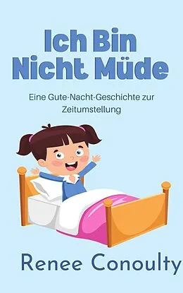E-Book (epub) Ich Bin Nicht Müde: Eine Gute-Nacht-Geschichte zur Zeitumstellung (German) von Renee Conoulty