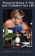E-Book (epub) Princess Diana: A Hot and Turbulent Sex Life von Robert J. Williams