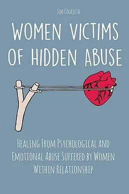 E-Book (epub) Women Victims of Hidden Abuse Healing From Psychological and Emotional Abuse Suffered by Women Within Relationship von Jim Colajuta