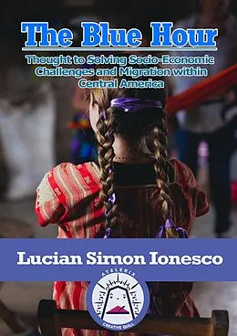 E-Book (epub) The Blue Hour Thought to Solving Socio-Economic Challenges and Migration within Central America von Lucian Simon Ionesco