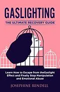 E-Book (epub) Gaslighting: The Ultimate Recovery Guide. Learn How to Escape from the Gaslight Effect and Finally Stop Manipulation and Emotional Abuse. von Josephine Rendell