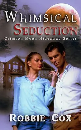 E-Book (epub) Whimsical Seduction (Crimson Moon Hideaway) von Robbie Cox, Crimson Moon Hideaway
