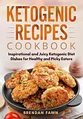 E-Book (epub) Ketogenic Recipes Cookbook, Inspirational and Juicy Ketogenic Diet Dishes for Healthy and Picky Eaters (Healthy Keto, #10) von Brendan Fawn