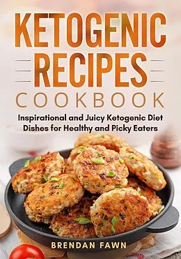 E-Book (epub) Ketogenic Recipes Cookbook, Inspirational and Juicy Ketogenic Diet Dishes for Healthy and Picky Eaters (Healthy Keto, #10) von Brendan Fawn