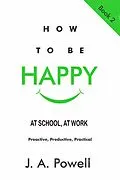 E-Book (epub) How to be Happy - at School, at Work von J. A. Powell