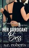 E-Book (epub) Her Arrogant Boss (The Wright Kind Of Wrong, #1) von S. E. Roberts