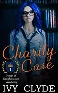 E-Book (epub) Charity Case (Kings of Knightswood Academy, #1) von Ivy Clyde