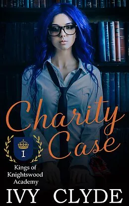 E-Book (epub) Charity Case (Kings of Knightswood Academy, #1) von Ivy Clyde