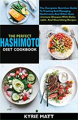 E-Book (epub) The Perfect Hashimoto Diet Cookbook:The Complete Nutrition Guide To Treating And Managing Hashimotos And Other Autoimmune Diseases With Delectable And Nourishing Recipes von Kyrie Matt