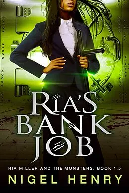 E-Book (epub) Ria's Bank Job (Ria Miller and the Monsters, #1.5) von Nigel Henry