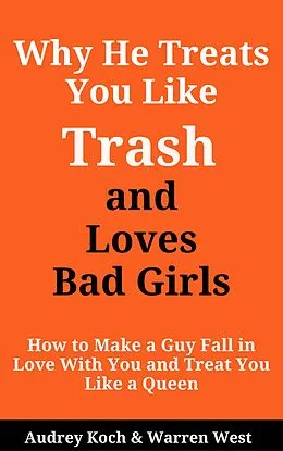E-Book (epub) Why He Treats You Like Trash and Loves Bad Girls von Audrey Koch & Warren West