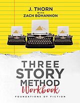 eBook (epub) Three Story Method Workbook: Foundations of Fiction de J. Thorn, Zach Bohannon