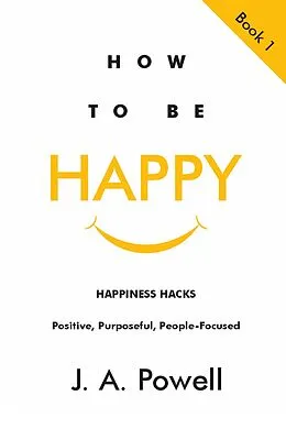 E-Book (epub) How to be Happy - Happiness Hacks von J. A. Powell