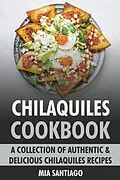 E-Book (epub) Chilaquiles Cookbook: A Collection of Authentic & Delicious Chilaquiles Recipes von Mia Santiago