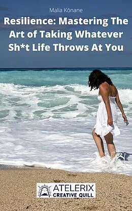 E-Book (epub) Resilience: Mastering The Art of Taking Whatever Sh*t Life Throws At You von Malia Konane