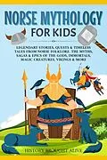 E-Book (epub) Norse Mythology for Kids: Legendary Stories, Quests & Timeless Tales From Norse Folklore. The Myths, Sagas & Epics of The Gods, Immortals, Magic Creatures, Vikings & More von History Brought Alive