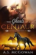 E-Book (epub) The Ghosts of a Centaur (Centaur Agency, #2) von A. S. McGowan