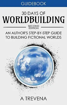 E-Book (epub) 30 Days of Worldbuilding: An Author's Step-by-Step Guide to Building Fictional Worlds (Step By Step Worldbuilding, #1) von A. Trevena
