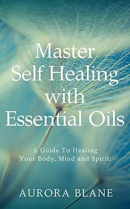 E-Book (epub) Master Self Healing with Essential Oils von Aurora Blane