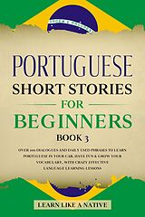 eBook (epub) Portuguese Short Stories for Beginners Book 3: Over 100 Dialogues & Daily Used Phrases to Learn Portuguese in Your Car. Have Fun & Grow Your Vocabulary, with Crazy Effective Language Learning Lessons (Brazilian Portuguese for Adults, #3) de Learn Like a Native