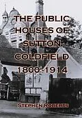 E-Book (epub) The Public Houses of Sutton Coldfield 1800-1914 von Stephen Roberts