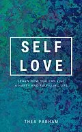 E-Book (epub) Self Love - Learn How You Can Live A Happy And Fulfilling Life von Thea Parham