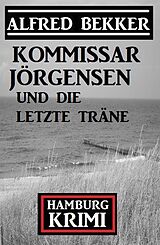 E-Book (epub) Kommissar Jörgensen und die letzte Träne: Kommissar Jörgensen Hamburg Krimi von Alfred Bekker