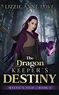 E-Book (epub) The Dragon Keeper's Destiny (Mystic's Tale, #2) von Lizzie Anne Love