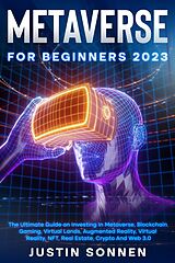 eBook (epub) Metaverse For Beginners 2022 The Ultimate Guide on Investing In Metaverse, Blockchain Gaming, Virtual Lands, Augmented Reality, Virtual Reality, NFT, Real Estate, Crypto And Web 3.0 de Justin Sonnen