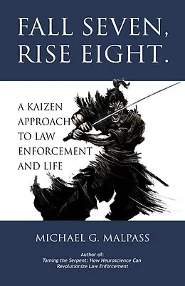 E-Book (epub) Fall Seven, Rise Eight. A Kaizen Approach to Law Enforcement and Life von Michael G. Malpass