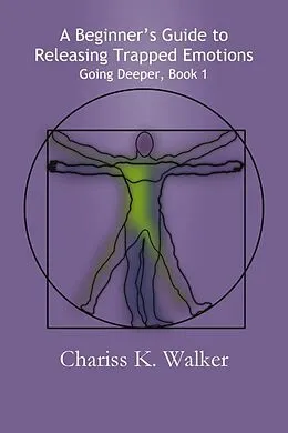 E-Book (epub) A Beginner's Guide to Releasing Trapped Emotions (Going Deeper, #1) von Chariss K. Walker
