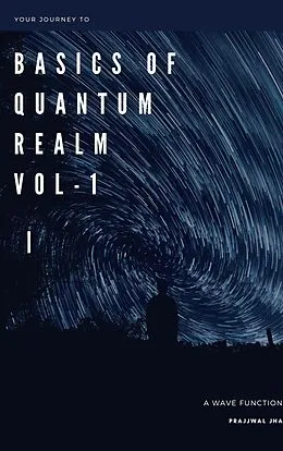E-Book (epub) Your Journey to The Basics Of Quantum Realm Volume I y von Prajjwal Jha
