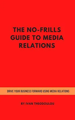 E-Book (epub) The No-Frills Guide to Media Relations von Ivan Theodoulou