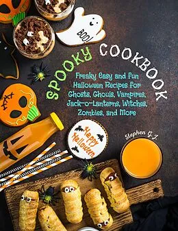 E-Book (epub) Spooky Cookbook: Freaky Easy and Fun Halloween Recipes for Ghosts, Ghouls, Vampires, Jack-o-Lanterns, Witches, Zombies, and More von Stephen G. J.
