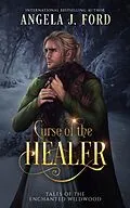 E-Book (epub) Curse of the Healer (Tales of the Enchanted Wildwood, #2) von Angela J. Ford
