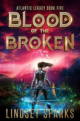 E-Book (epub) Blood of the Broken (Atlantis Legacy, #5) von Lindsey Sparks, Lindsey Fairleigh