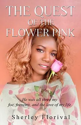 E-Book (epub) The Quest of the Flower Pink (He was all three my foe, frenemy and, the love of my life.) von Sherley Florival