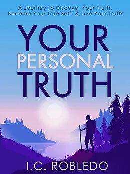 E-Book (epub) Your Personal Truth: A Journey to Discover Your Truth, Become Your True Self, & Live Your Truth (Master Your Mind, Revolutionize Your Life, #13) von I. C. Robledo