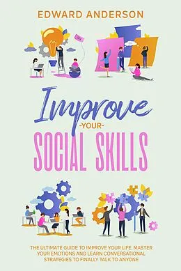 E-Book (epub) Improve Your Social Skills: The Ultimate Guide to Improve Your Life. Master Your Emotions and Learn Conversational Strategies to Finally Talk to Anyone. von Edward Anderson