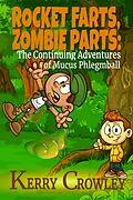 E-Book (epub) Rocket Farts, Zombie Parts: The Continuing Adventures of Mucus Phlegmball (The Adventures of Mucus Phlegmball, #2) von Kerry Crowley