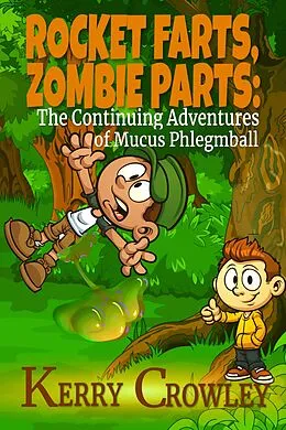 E-Book (epub) Rocket Farts, Zombie Parts: The Continuing Adventures of Mucus Phlegmball (The Adventures of Mucus Phlegmball, #2) von Kerry Crowley