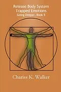 E-Book (epub) Release Body System Trapped Emotions (Going Deeper, #5) von Chariss K. Walker