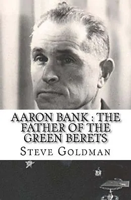 E-Book (epub) Aaron Bank : The Father Of The Green Berets von Steve Goldman